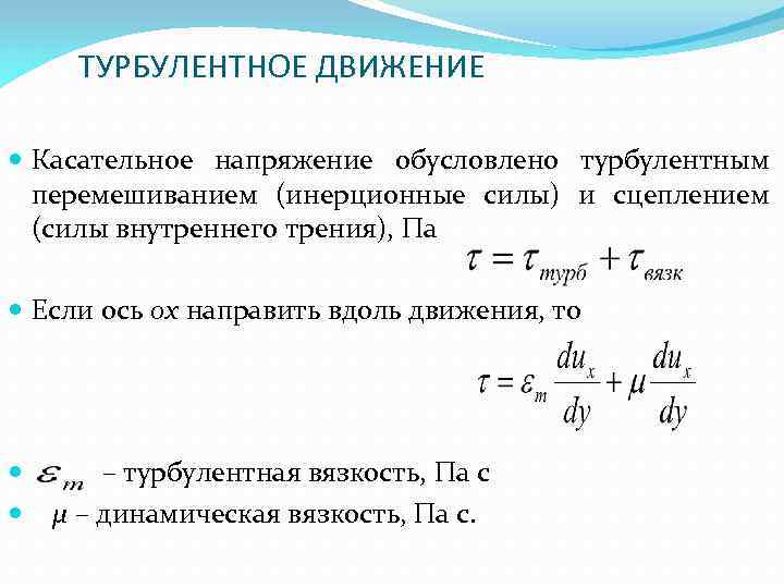 ТУРБУЛЕНТНОЕ ДВИЖЕНИЕ Касательное напряжение обусловлено турбулентным перемешиванием (инерционные силы) и сцеплением (силы внутреннего трения),