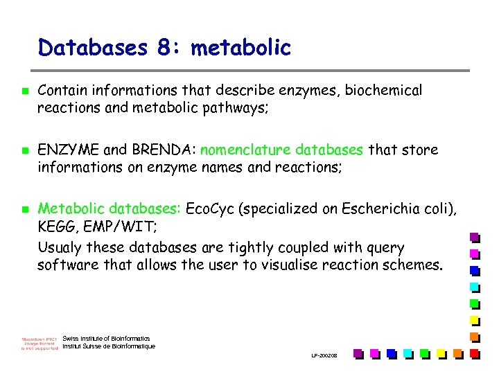 Databases 8: metabolic n n n Contain informations that describe enzymes, biochemical reactions and