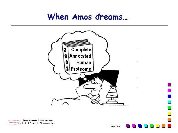 When Amos dreams… Swiss Institute of Bioinformatics Institut Suisse de Bioinformatique LF-2002. 08 