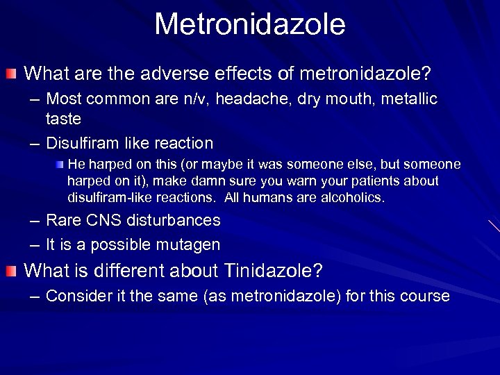 Metronidazole What are the adverse effects of metronidazole? – Most common are n/v, headache,