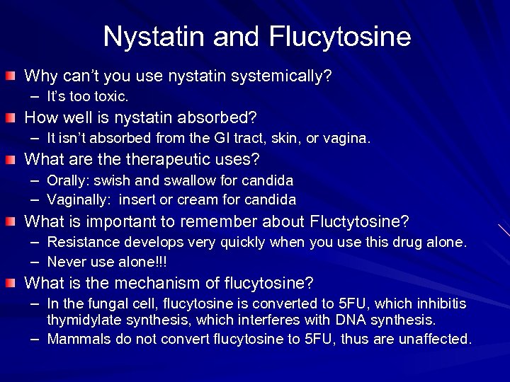 Nystatin and Flucytosine Why can’t you use nystatin systemically? – It’s too toxic. How