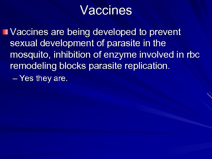 Vaccines are being developed to prevent sexual development of parasite in the mosquito, inhibition