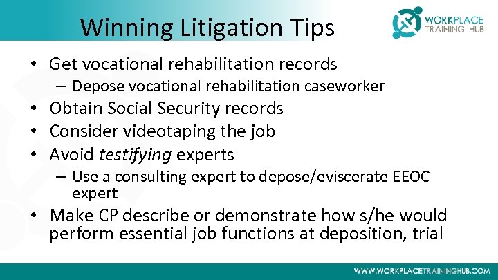 Winning Litigation Tips • Get vocational rehabilitation records – Depose vocational rehabilitation caseworker •