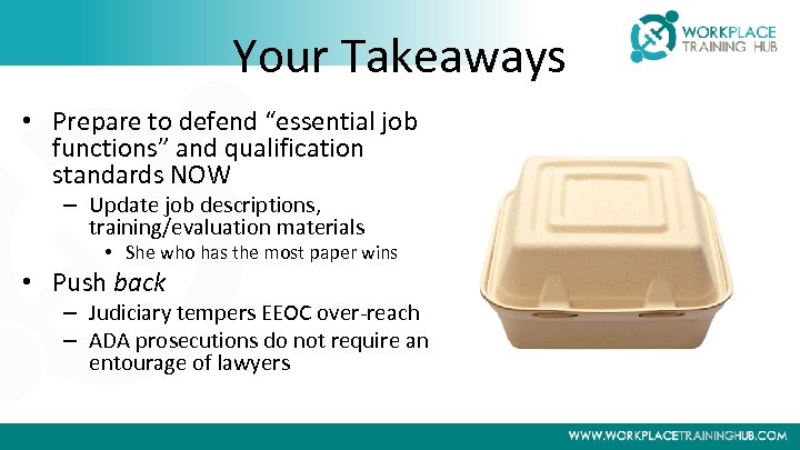 Your Takeaways • Prepare to defend “essential job functions” and qualification standards NOW –