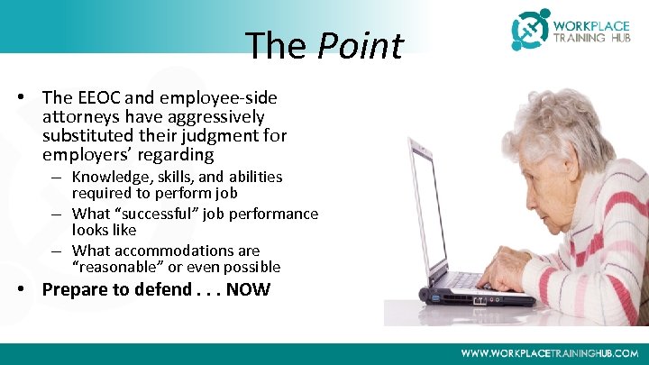 The Point • The EEOC and employee-side attorneys have aggressively substituted their judgment for