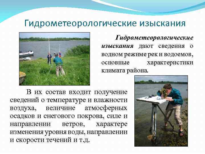 Гидрометеорологические изыскания дают сведения о водном режиме рек и водоемов, основные характеристики климата района.