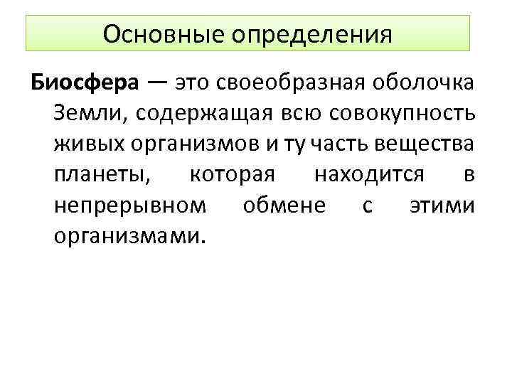 Основные определения Биосфера — это своеобразная оболочка Земли, содержащая всю совокупность живых организмов и