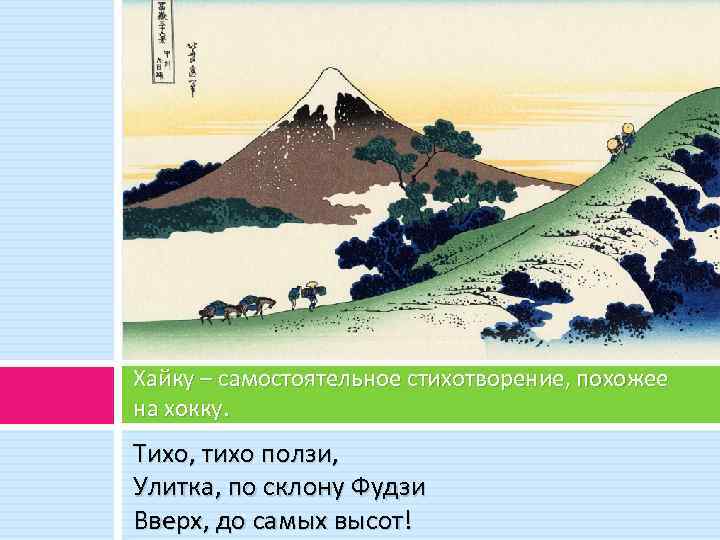 Хайку – самостоятельное стихотворение, похожее на хокку. Тихо, тихо ползи, Улитка, по склону Фудзи