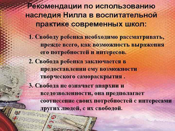 Рекомендации по использованию наследия Нилла в воспитательной практике современных школ: 1. Свободу ребенка необходимо
