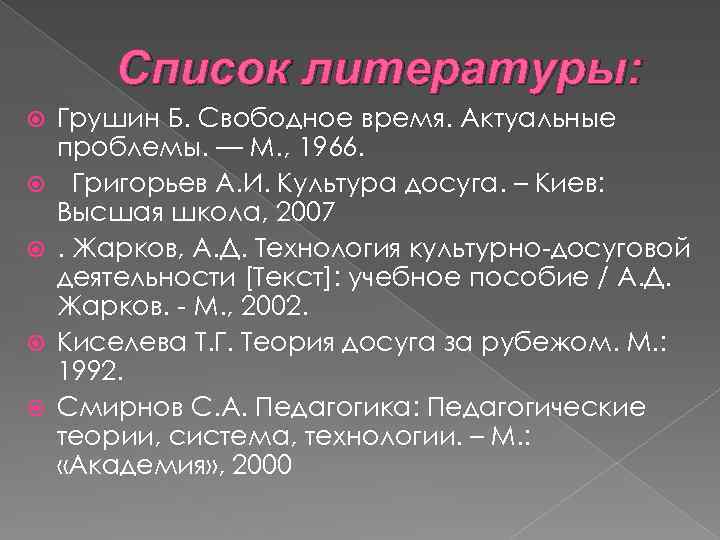 Список литературы: Грушин Б. Свободное время. Актуальные проблемы. — М. , 1966. Григорьев А.