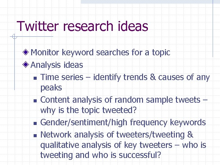 Twitter research ideas Monitor keyword searches for a topic Analysis ideas n Time series