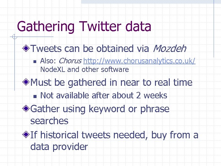 Gathering Twitter data Tweets can be obtained via Mozdeh n Also: Chorus http: //www.