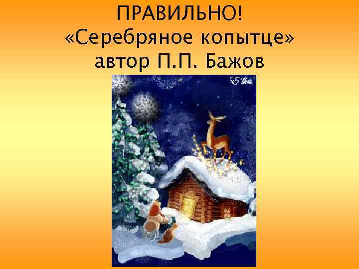 ПРАВИЛЬНО! «Серебряное копытце» автор П. П. Бажов 