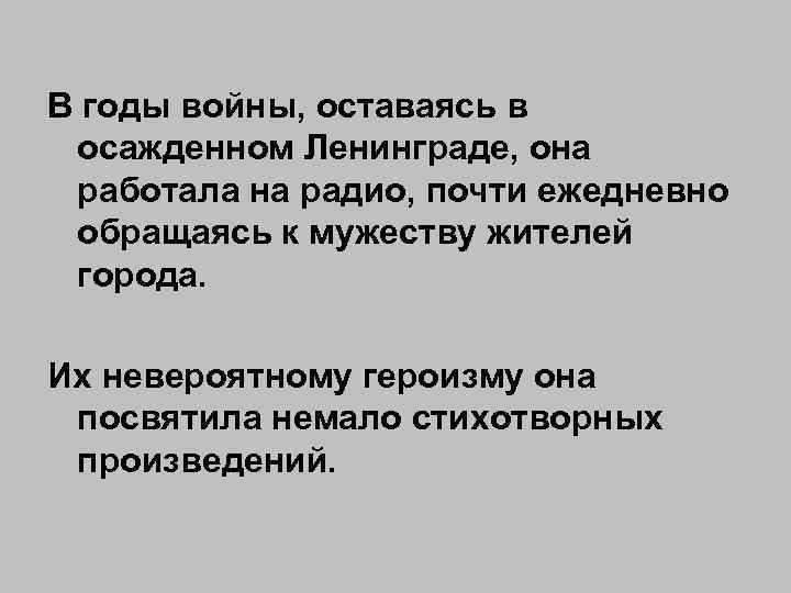 В годы войны, оставаясь в осажденном Ленинграде, она работала на радио, почти ежедневно обращаясь