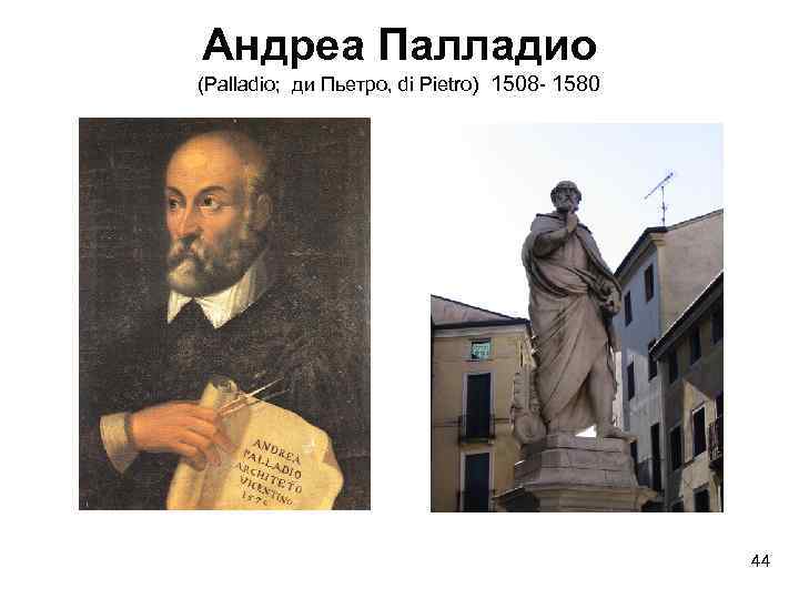 Андреа Палладио (Palladio; ди Пьетро, di Pietro) 1508 - 1580 44 