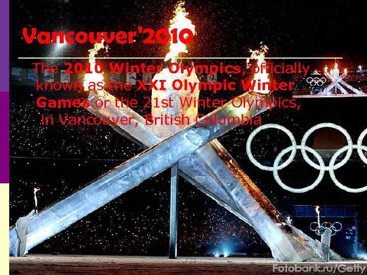 Vancouver'2010 The 2010 Winter Olympics, officially known as the XXI Olympic Winter Games or
