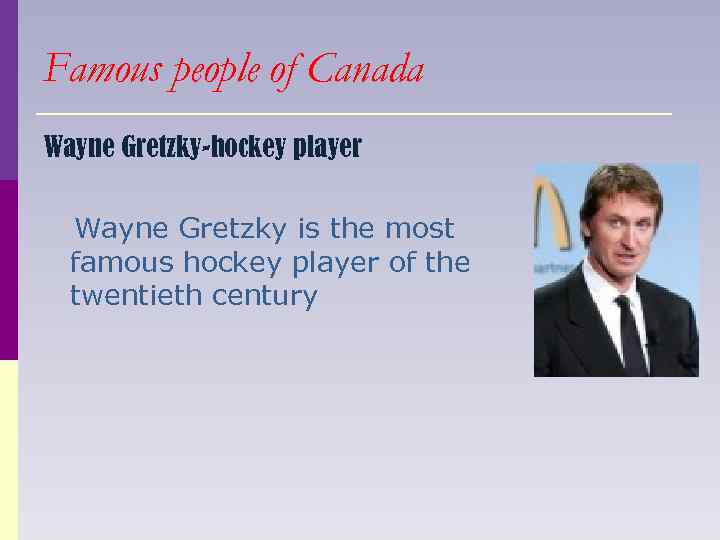 Famous people of Canada Wayne Gretzky-hockey player Wayne Gretzky is the most famous hockey