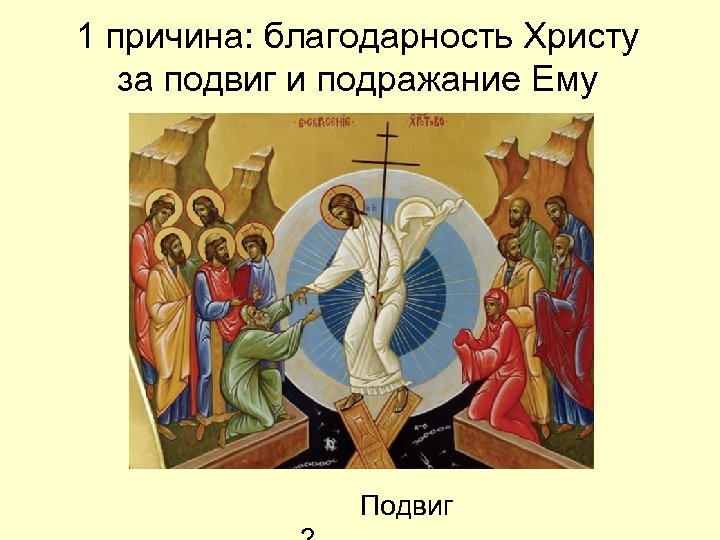 1 причина: благодарность Христу за подвиг и подражание Ему Подвиг 