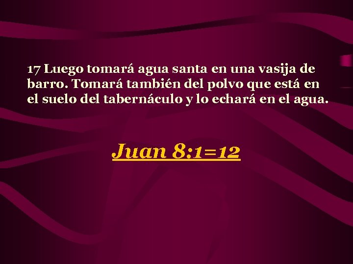 17 Luego tomará agua santa en una vasija de barro. Tomará también del polvo