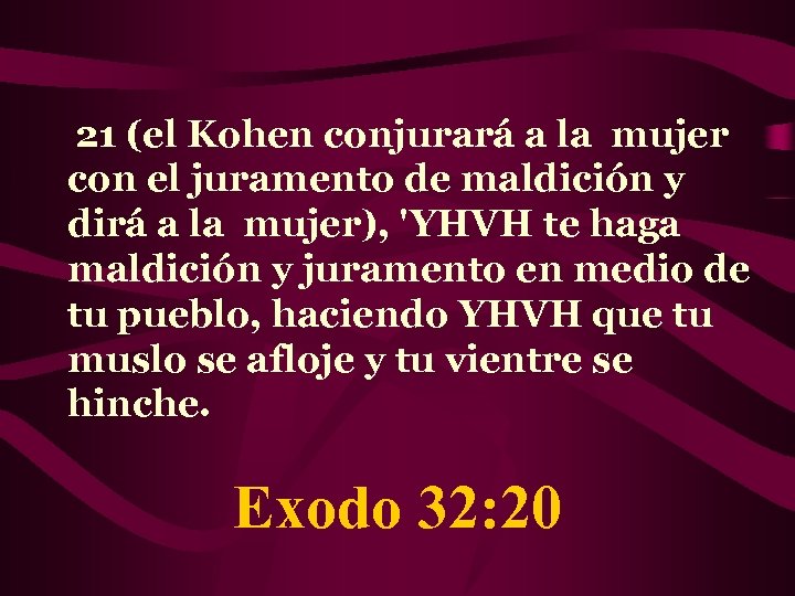  21 (el Kohen conjurará a la mujer con el juramento de maldición y