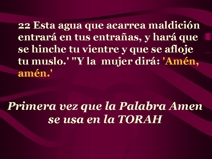 22 Esta agua que acarrea maldición entrará en tus entrañas, y hará que se