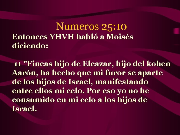 Numeros 25: 10 Entonces YHVH habló a Moisés diciendo: 11 