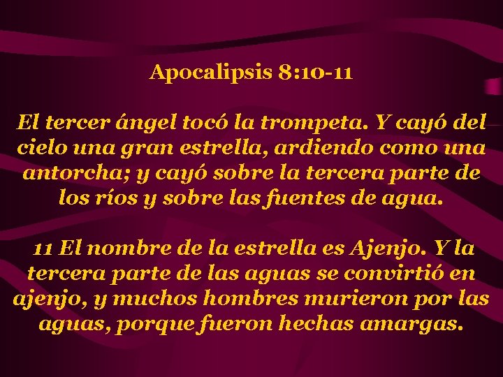 Apocalipsis 8: 10 -11 El tercer ángel tocó la trompeta. Y cayó del cielo