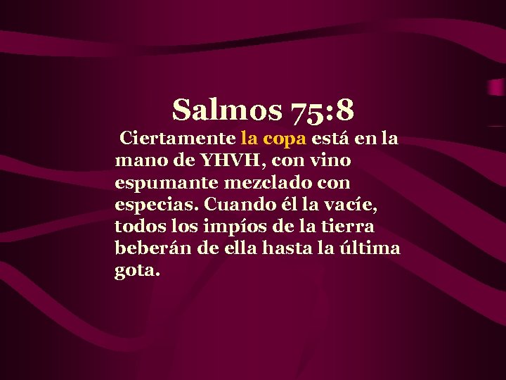 Salmos 75: 8 Ciertamente la copa está en la mano de YHVH, con vino