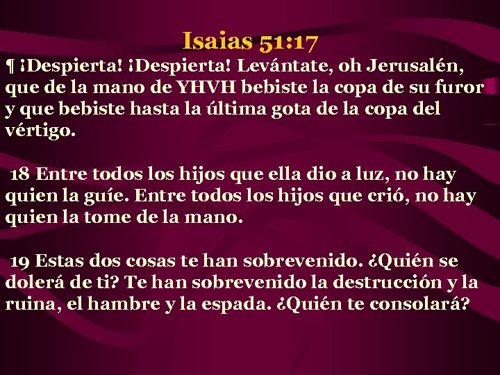 Isaias 51: 17 ¶ ¡Despierta! Levántate, oh Jerusalén, que de la mano de YHVH