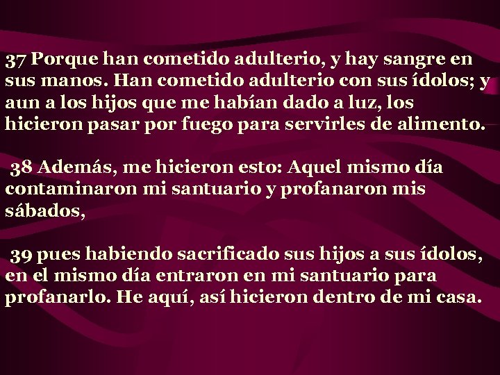 37 Porque han cometido adulterio, y hay sangre en sus manos. Han cometido adulterio