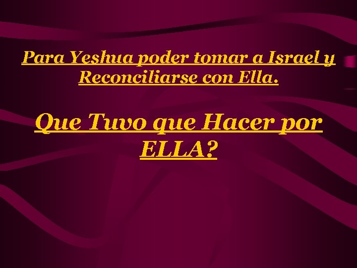 Para Yeshua poder tomar a Israel y Reconciliarse con Ella. Que Tuvo que Hacer