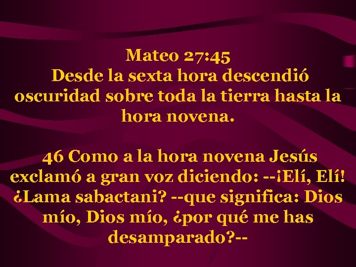 Mateo 27: 45 Desde la sexta hora descendió oscuridad sobre toda la tierra hasta