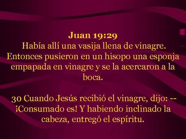 Juan 19: 29 Había allí una vasija llena de vinagre. Entonces pusieron en un