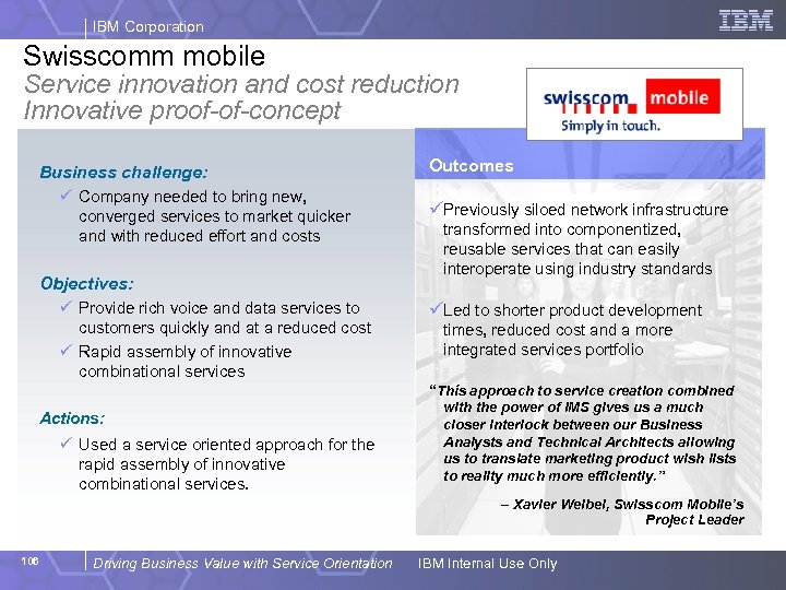 IBM Corporation Swisscomm mobile Service innovation and cost reduction Innovative proof-of-concept Business challenge: ü