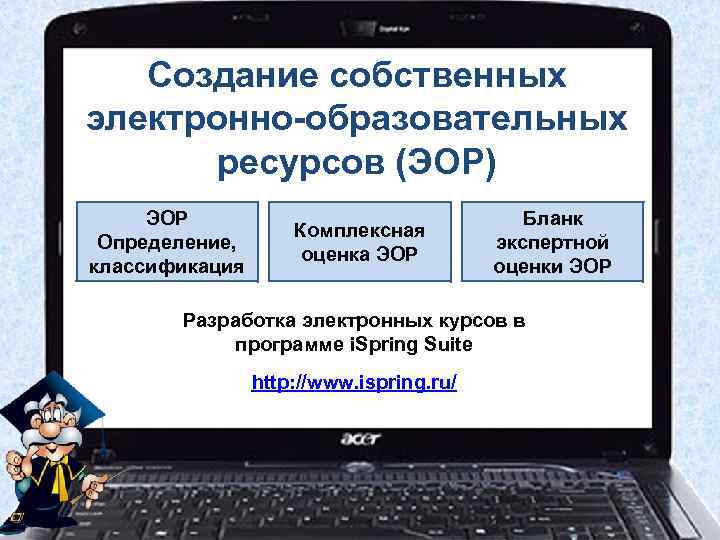 Создание собственных электронно-образовательных ресурсов (ЭОР) ЭОР Определение, классификация Комплексная оценка ЭОР Бланк экспертной оценки