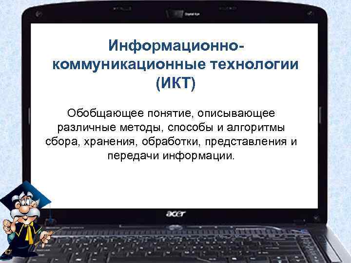 Информационнокоммуникационные технологии (ИКТ) Обобщающее понятие, описывающее различные методы, способы и алгоритмы сбора, хранения, обработки,