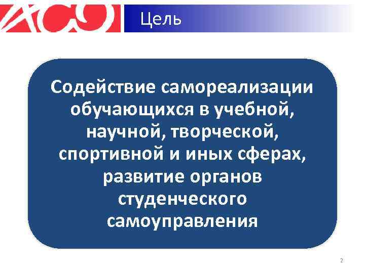 Цель Содействие самореализации обучающихся в учебной, научной, творческой, спортивной и иных сферах, развитие органов