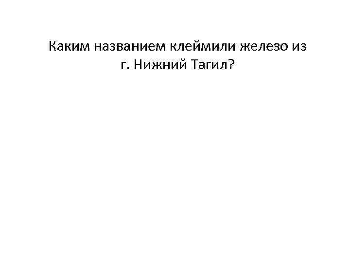 Каким названием клеймили железо из г. Нижний Тагил? 