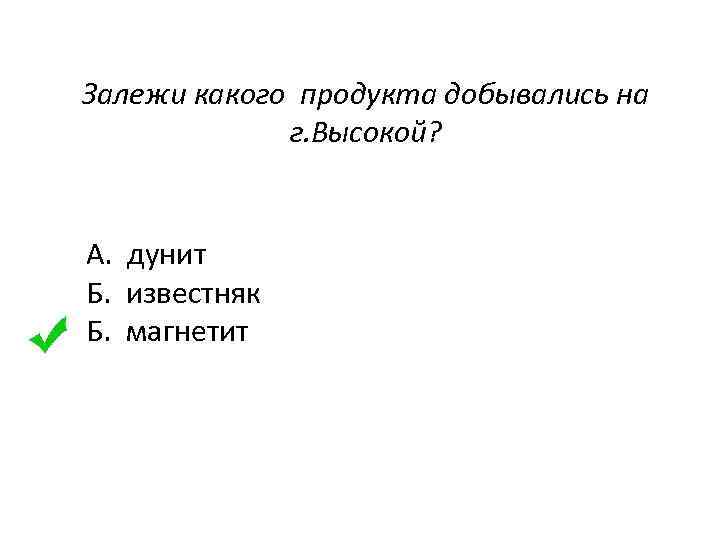 Залежи какого продукта добывались на г. Высокой? А. дунит Б. известняк Б. магнетит 