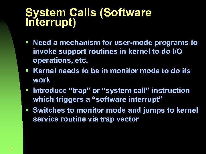 System Calls (Software Interrupt) § Need a mechanism for user-mode programs to invoke support