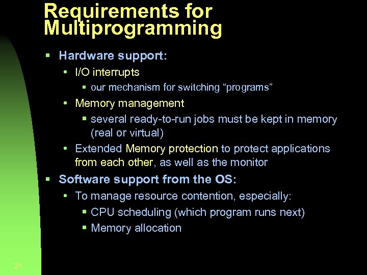 Requirements for Multiprogramming § Hardware support: • I/O interrupts § our mechanism for switching