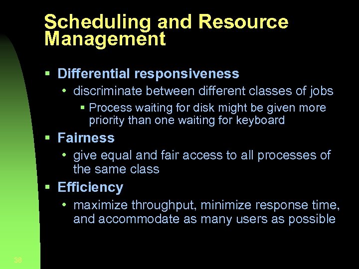 Scheduling and Resource Management § Differential responsiveness • discriminate between different classes of jobs