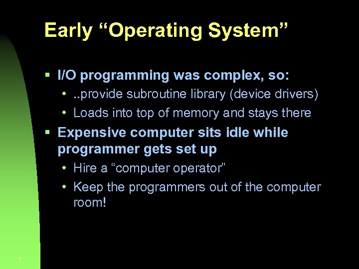 Early “Operating System” § I/O programming was complex, so: • . . provide subroutine