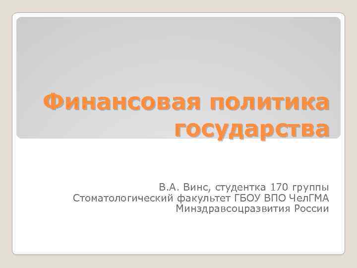Финансовая политика государства В. А. Винс, студентка 170 группы Стоматологический факультет ГБОУ ВПО Чел.