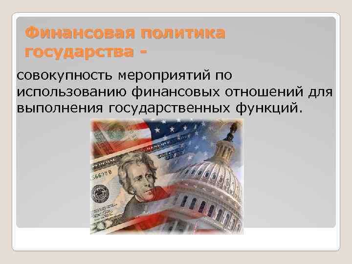 Финансовая политика государства совокупность мероприятий по использованию финансовых отношений для выполнения государственных функций. 