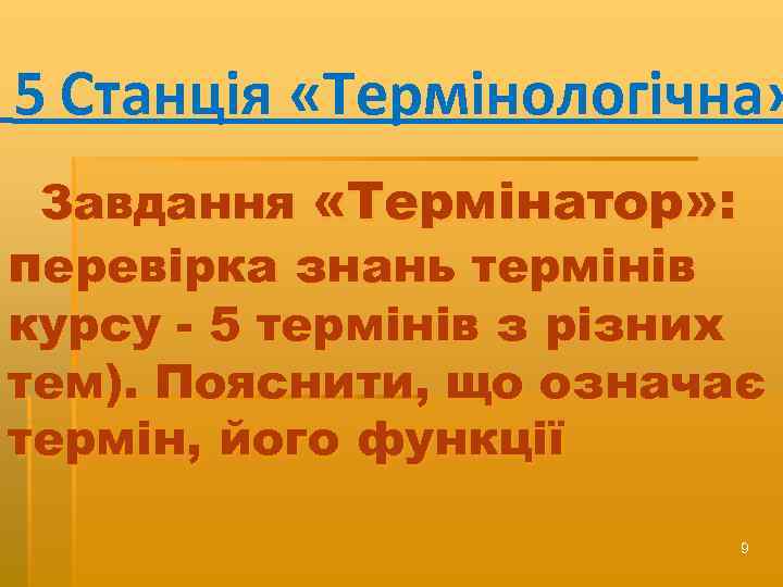 5 Станція «Термінологічна» Завдання «Термінатор» : перевірка знань термінів курсу - 5 термінів з