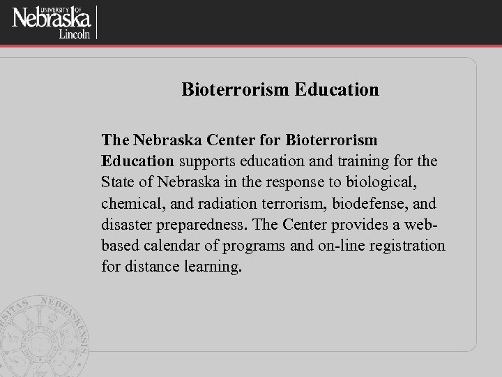 Bioterrorism Education The Nebraska Center for Bioterrorism Education supports education and training for the