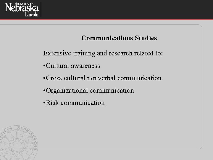 Communications Studies Extensive training and research related to: • Cultural awareness • Cross cultural
