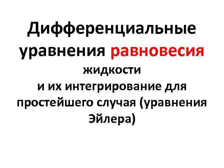 Дифференциальные уравнения равновесия жидкости и их интегрирование для простейшего случая (уравнения Эйлера) 