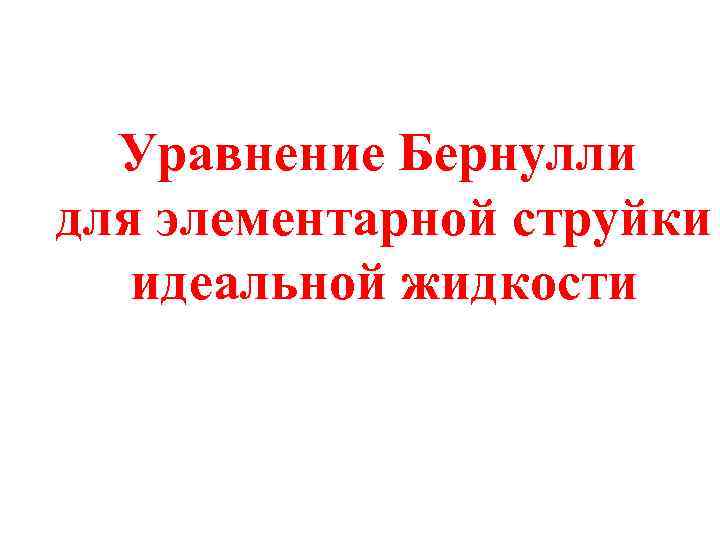 Струйки идеальной жидкости. Бернулли элементарная струйка идеальной жидкости. Уравнение Бернулли для струйки идеальной жидкости. Уравнение Бернулли для элементарной струйки. Уравнивание Бернулли для элементарной струйки идеальной жидкости.